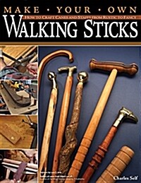 Make Your Own Walking Sticks: How to Craft Canes and Staffs from Rustic to Fancy (Paperback)