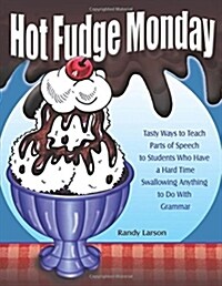 Hot Fudge Monday: Tasty Ways to Teach Parts of Speech to Students Who Have a Hard Time Swallowing Anything to Do with Grammar (Grades 7- (Paperback)