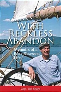 With Reckless Abandon: Memoirs of a Boat-Obsessed Life (Paperback)