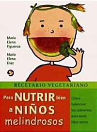 Recetario Vegetariano Para Nutrir Bien a Ni?s Melindrosos: C?o Balancear Los Nutrientes Para Tener Hijos Sanos (Paperback)