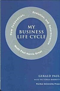 My Business Life Cycle: How Innovation, Evolution, and Determination Made Paul Harris Great (Hardcover)