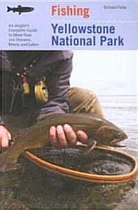 Fishing Yellowstone National Park: An Anglers Complete Guide To More Than 100 Streams, Rivers, And Lakes (Paperback, 3)