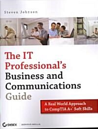 The It Professionals Business and Communications Guide: A Real-World Approach to Comptia A+ Soft Skills (Paperback)