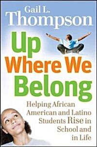 Up Where We Belong: Helping African American and Latino Students Rise in School and in Life (Hardcover)