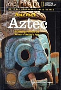 National Geographic Investigates: Ancient Aztec: Archaeology Unlocks the Secrets of Mexicos Past (Hardcover)