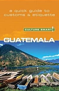 Guatemala - Culture Smart! : The Essential Guide to Customs & Culture (Paperback, New ed)