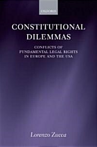 Constitutional Dilemmas : Conflicts of Fundamental Legal Rights in Europe and the USA (Hardcover)