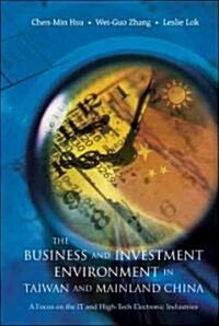 Business and Investment Environment in Taiwan and Mainland China, The: A Focus on the It and High-Tech Electronic Industries (Hardcover)