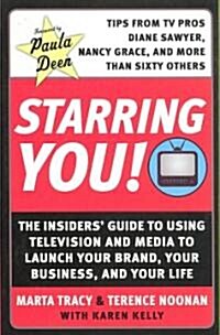 Starring You!: The Insiders Guide to Using Television and Media to Launch Your Brand, Your Business, and Your Life (Paperback)