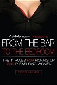[중고] Askmen.com Presents from the Bar to the Bedroom: The 11 Rules for Picking Up and Pleasuring Women (Paperback)