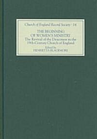 The Beginning of Womens Ministry : The Revival of the Deaconess in the Nineteenth-Century Church of England (Hardcover)