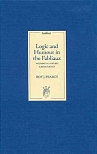 Logic and Humour in the Fabliaux : An Essay in Applied Narratology (Hardcover)