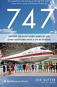 747: Creating the Worlds First Jumbo Jet and Other Adventures from a Life in Aviation (Paperback)