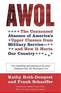 AWOL: The Unexcused Absence of Americas Upper Classes from Military Service -- And How It Hurts Our Country (Paperback)