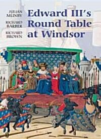 Edward IIIs Round Table at Windsor: The House of the Round Table and the Windsor Festival of 1344 (Hardcover)