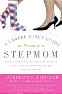 [중고] A Career Girls Guide to Becoming a Stepmom: Expert Advice from Other Stepmoms on How to Juggle Your Job, Your Marriage, and Your New Stepkids (Paperback)