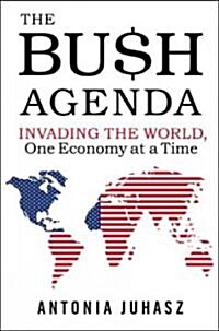 The Bush Agenda: Invading the World, One Economy at a Time (Paperback)
