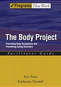 The Body Project: Promoting Body Acceptance and Preventing Eating Disordersfacilitator Guide (Paperback)