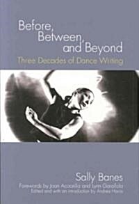 Before, Between, and Beyond: Three Decades of Dance Writing (Paperback)