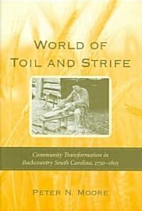 World of Toil and Strife: Community Transformation in Backcountry South Carolina, 1750-1805 (Hardcover)