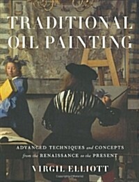 Traditional Oil Painting: Advanced Techniques and Concepts from the Renaissance to the Present (Hardcover)