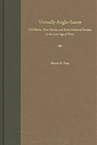 Virtually Anglo-Saxon: Old Media, New Media, and Early Medieval Studies in the Late Age of Print (Hardcover)