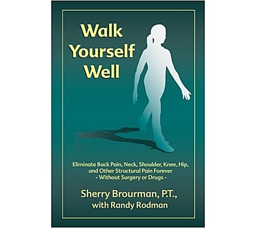 Walk Yourself Well: Eliminate Back Pain, Neck, Shoulder, Knee, Hip and Other Structural Pain Forever-Without Surgery or Drugs                          (Paperback)