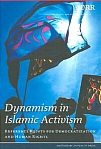 Dynamism in Islamic Activism: Reference Points for Democratization and Human Rights (Paperback)