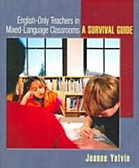 English-Only Teachers in Mixed-Language Classrooms: A Survival Guide (Paperback)