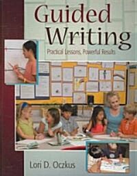 Guided Writing: Practical Lessons, Powerful Results (Paperback)