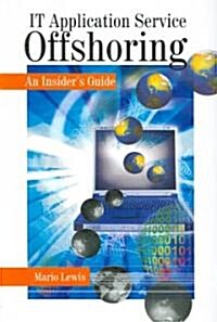 It Application Service Offshoring: An Insider′s Guide (Paperback)