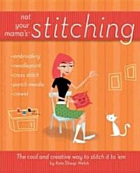 Not Your Mamas Stitching : The Cool and Creative Way to Stitch it to em (Paperback)