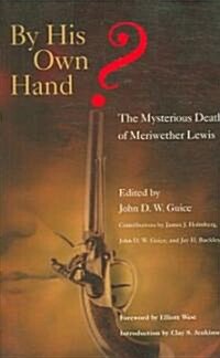 By His Own Hand? The Mysterious Death of Meriweather Lewis (Paperback)