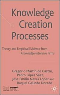 Knowledge Creation Processes : Theory and Empirical Evidence from Knowledge Intensive Firms (Hardcover)