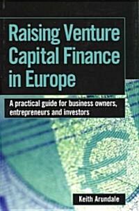 Raising Venture Capital Finance in Europe : A Practical Guide for Business Owners, Entrepreneurs and Investors (Hardcover)