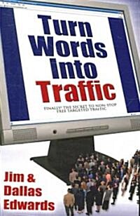 Turn Your Words Into Traffic: Finally! the Secret to Non-Stop Free Targeted Website Traffic (Paperback)