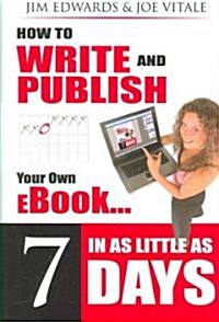 How to Write and Publish Your Own eBook in As Little As 7 Days! (Hardcover)