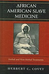 African American Slave Medicine: Herbal and Non-Herbal Treatments (Hardcover)