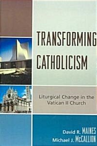 Transforming Catholicism: Liturgical Change in the Vatican II Church (Paperback)