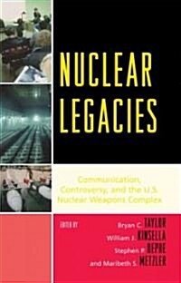 Nuclear Legacies: Communication, Controversy, and the U.S. Nuclear Weapons Complex (Hardcover)