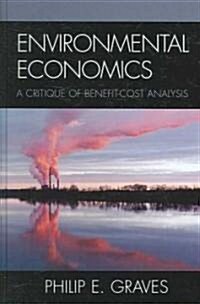Environmental Economics: A Critique of Benefit-Cost Analysis (Hardcover)