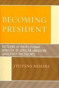 Becoming President: Patterns of Professional Mobility of African American University Presidents (Paperback)