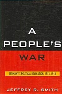 A Peoples War: Germanys Political Revolution, 1913-1918 (Paperback)