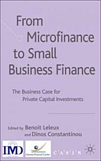 From Microfinance to Small Business Finance : The Business Case for Private Capital Investments (Hardcover)