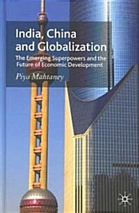 India, China and Globalization : The Emerging Superpowers and the Future of Economic Development (Hardcover)