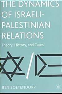The Dynamics of Israeli-Palestinian Relations: Theory, History, and Cases (Paperback)