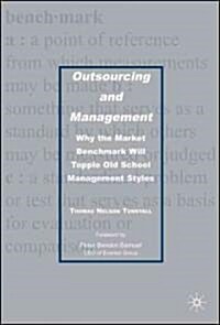 Outsourcing and Management: Why the Market Benchmark Will Topple Old School Management Styles (Hardcover)