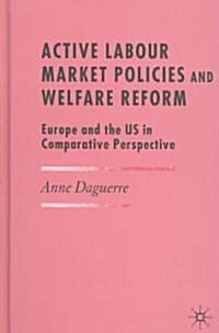 Active Labour Market Policies and Welfare Reform: Europe and the US in Comparative Perspective (Hardcover)