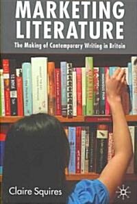 Marketing Literature: The Making of Contemporary Writing in Britain (Hardcover)