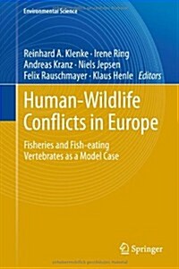 Human - Wildlife Conflicts in Europe: Fisheries and Fish-Eating Vertebrates as a Model Case (Hardcover)